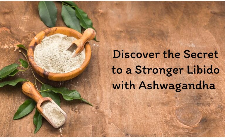 Discover the Secret to a Stronger Libido with Ashwagandha